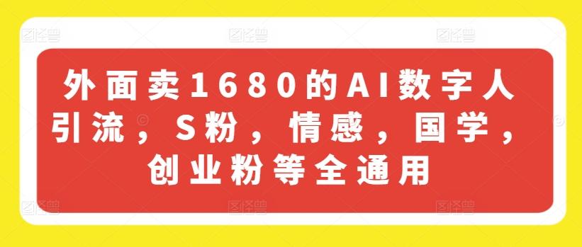外面卖1680的AI数字人引流，S粉，情感，国学，创业粉等全通用-搞机圈