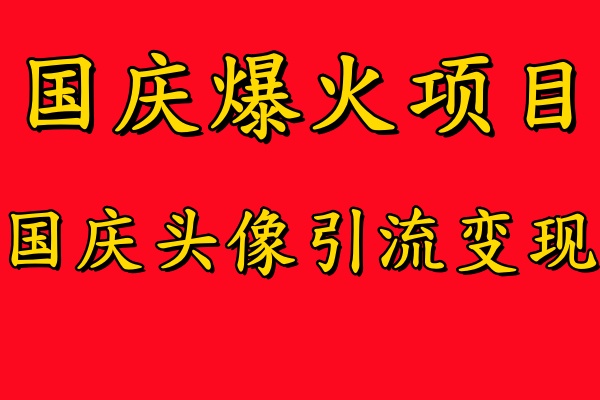 国庆爆火风口项目——国庆头像引流变现，零门槛高收益，小白也能起飞【揭秘】-搞机圈