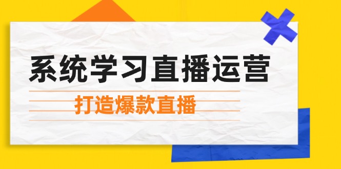 系统学习直播运营：掌握起号方法、主播能力、小店随心推，打造爆款直播-搞机圈