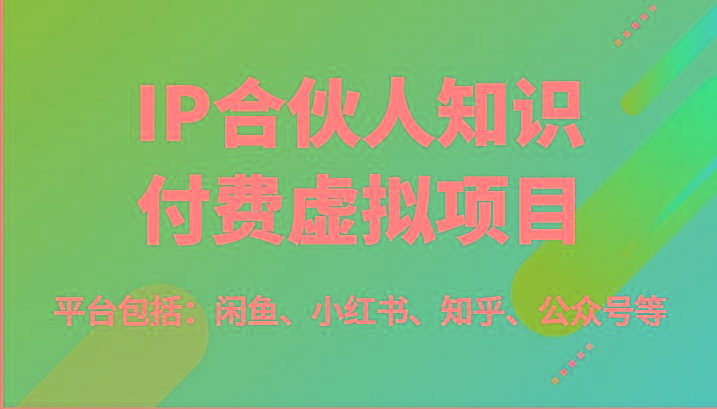 IP合伙人知识付费虚拟项目，包括：闲鱼、小红书、知乎、公众号等(51节)-搞机圈