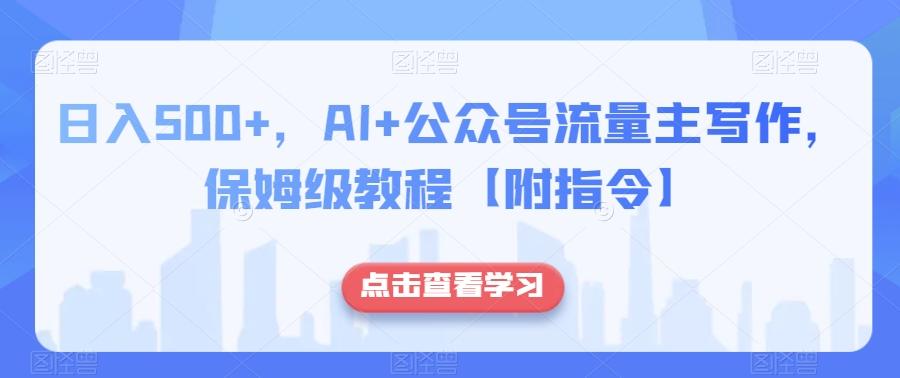 日入500+，AI+公众号流量主写作，保姆级教程【附指令】-搞机圈