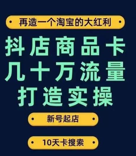 抖店商品卡几十万流量打造实操，从新号起店到一天几十万搜索、推荐流量完整实操步骤-搞机圈