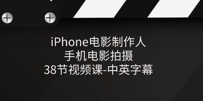 iPhone电影制作人-手机电影拍摄-38节视频课-中英字幕-搞机圈