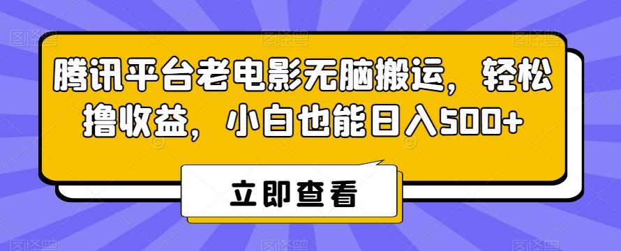 腾讯平台老电影无脑搬运，轻松撸收益，小白也能日入500+【揭秘】-搞机圈