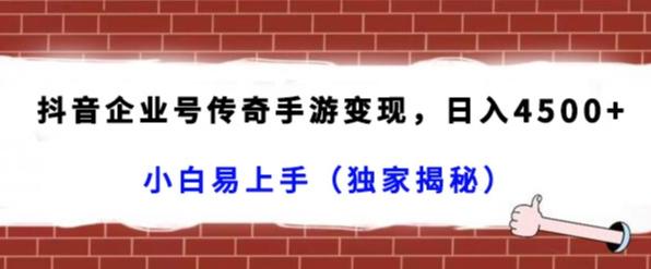 抖音企业号传奇手游变现，日入4500+，小白易上手（独家揭秘）-搞机圈