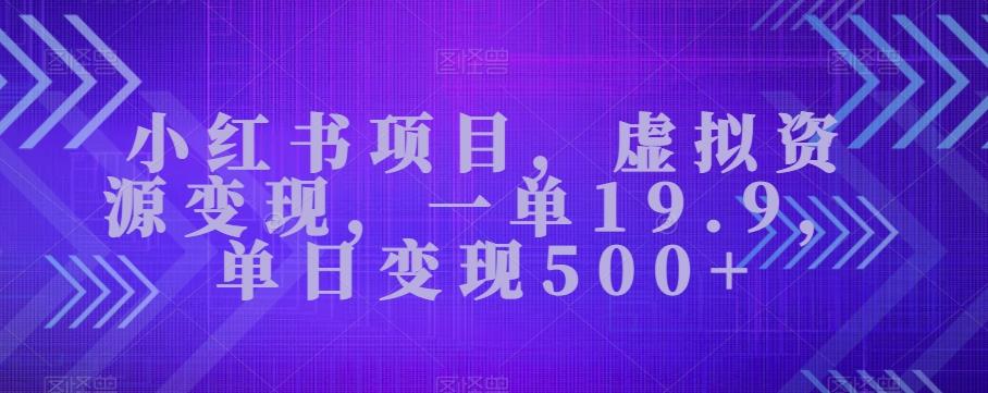 小红书项目，虚拟资源变现，一单19.9，单日变现500+-搞机圈