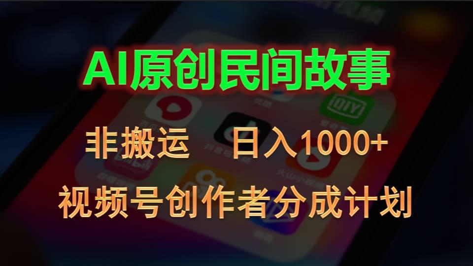2024视频号创作者分成计划，AI原创民间故事，非搬运，日入1000+-搞机圈