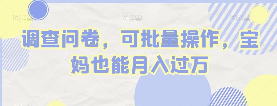 调查问卷,可批量操作,宝妈也能月入过万