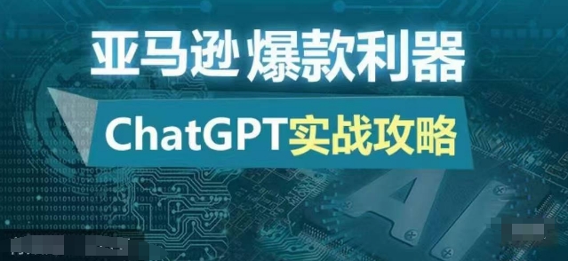 亚马逊爆款利器：ChatGPT实战攻略，以最低的成本和最高的效率打造日出百单的爆品-搞机圈