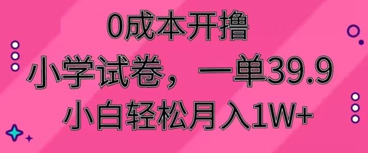 0成本开撸，小学试卷，一单39.9，小白轻松月入1W+-搞机圈