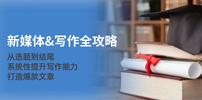 新媒体&写作全攻略：从选题到结尾，系统性提升写作能力，打造爆款文章-搞机圈