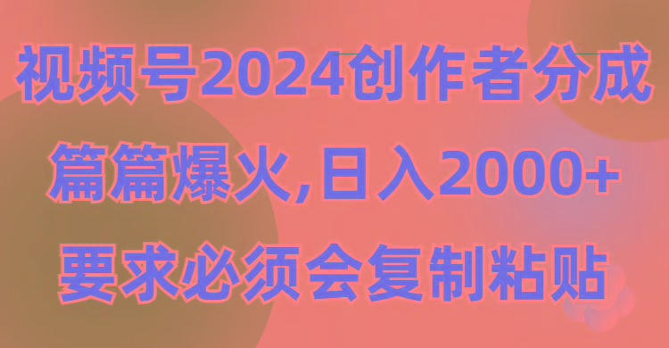 (9292期)视频号2024创作者分成，片片爆火，要求必须会复制粘贴，日入2000+-搞机圈