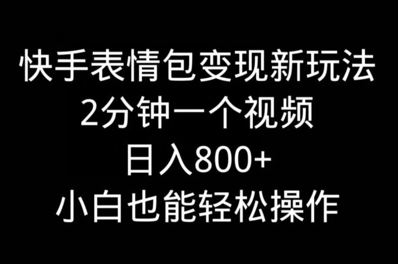 快手表情包变现新玩法，2分钟一个视频，日入800+，小白也能做-搞机圈