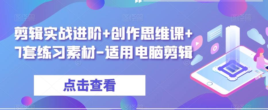 剪辑实战进阶+创作思维课+7套练习素材-适用电脑剪辑-搞机圈