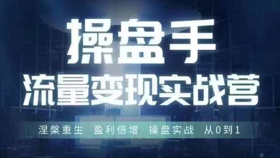 操盘手流量实战变现营6月28-30号线下课，涅槃重生 盈利倍增 操盘实战 从0到1-搞机圈