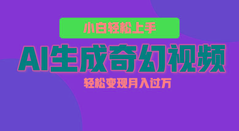 轻松上手！AI生成奇幻画面，视频轻松变现月入过万-搞机圈