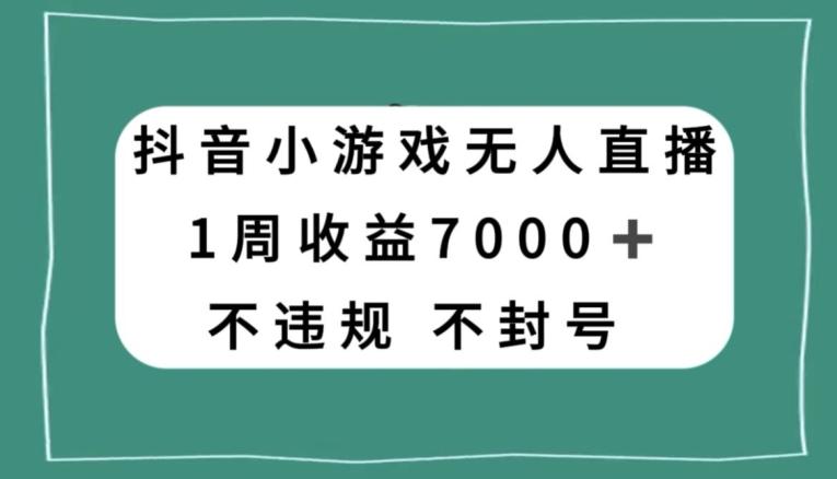 抖音小游戏无人直播，不违规不封号1周收益7000+，官方流量扶持【揭秘】-搞机圈