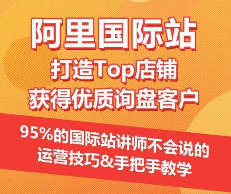 【阿里国际站】打造Top店铺&获得优质询盘客户，​95%的国际站讲师不会说的运营技巧-搞机圈