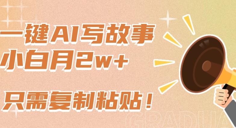 一键AI写故事，新赛道新玩法，只需复制粘贴，小白轻松月入2w+【揭秘】-搞机圈