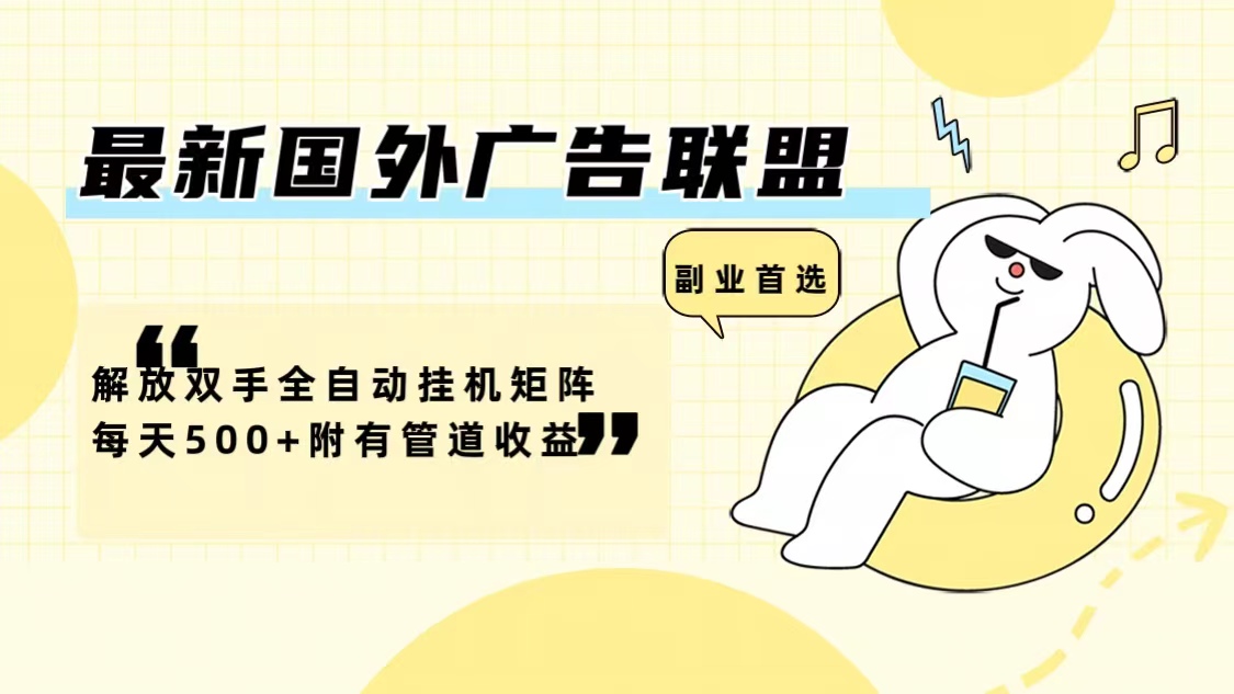 最新国外广告联盟解放双手全自动挂机矩阵每天500+附有管道收益-搞机圈