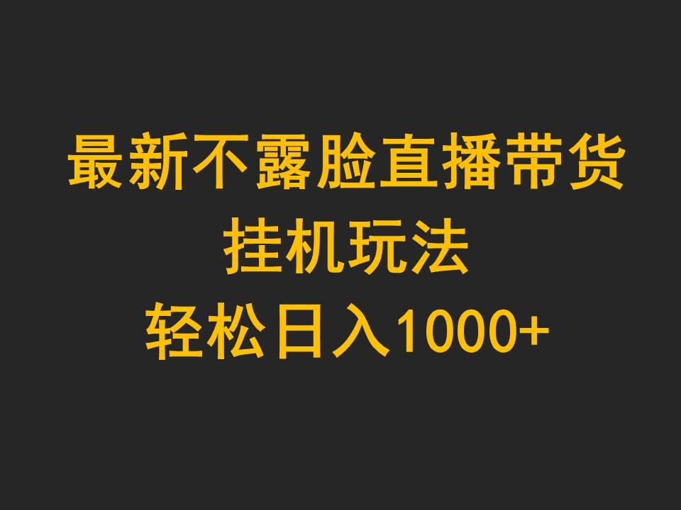 (9897期)最新不露脸直播带货，挂机玩法，轻松日入1000+-搞机圈