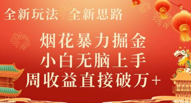 全新玩法，全新思路，烟花暴力掘金，小白无脑上手，周收益破w+-搞机圈