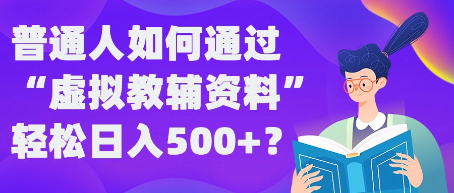 普通人如何通过“虚拟教辅”资料轻松日入500+?揭秘稳定玩法-搞机圈