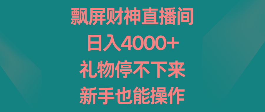 飘屏财神直播间，日入4000+，礼物停不下来，新手也能操作-搞机圈