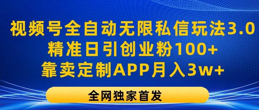视频号全自动无限私信玩法3.0，精准日引创业粉100+，靠卖定制APP月入3w+-搞机圈