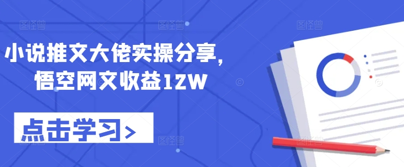 小说推文大佬实操分享，悟空网文收益12W-搞机圈