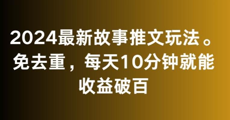 2024最新故事推文玩法，免去重，每天10分钟就能收益破百【揭秘】-搞机圈