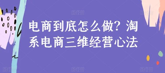 电商到底怎么做？淘系电商三维经营心法-搞机圈