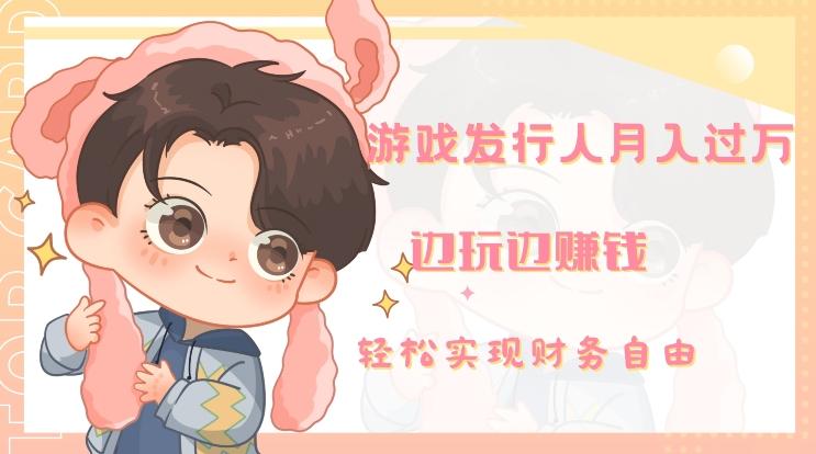 游戏发行人月入过万，边玩边赚钱-搞机圈