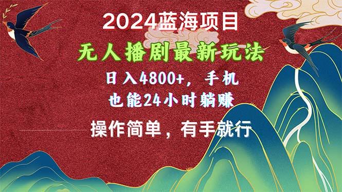 2024蓝海项目，无人播剧最新玩法，日入4800+，手机也能操作简单有手就行-搞机圈