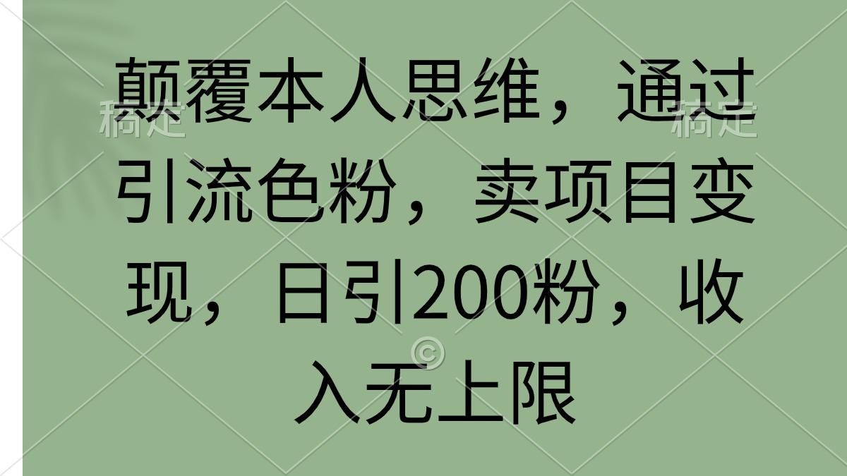 (9523期)颠覆本人思维，通过引流色粉，卖项目变现，日引200粉，收入无上限-搞机圈