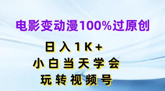 电影变动漫100%过原创，日入1K+，小白当天学会，玩转视频号【揭秘】-搞机圈