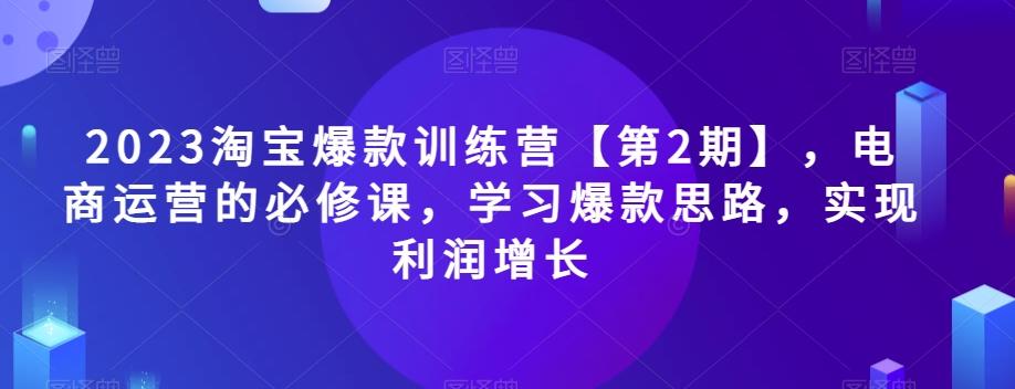 2023淘宝爆款训练营【第2期】，电商运营的必修课，学习爆款思路，实现利润增长-搞机圈