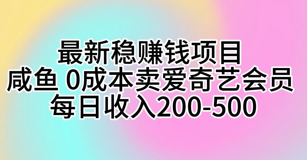 最新稳赚钱项目 咸鱼 0成本卖爱奇艺会员 每日收入200-500-搞机圈