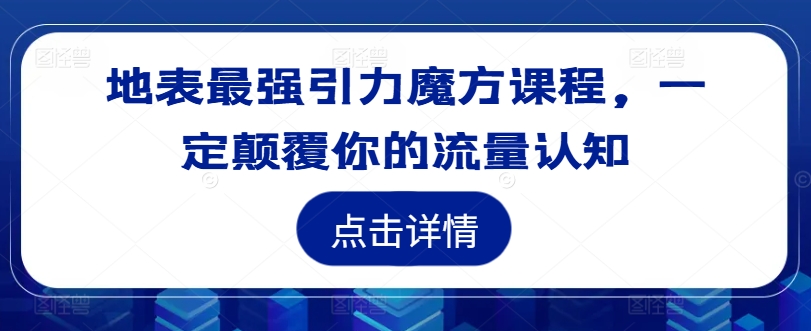 地表最强引力魔方课程，一定颠覆你的流量认知-搞机圈
