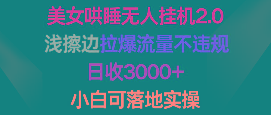 (9905期)美女哄睡无人挂机2.0，浅擦边拉爆流量不违规，日收3000+，小白可落地实操-搞机圈