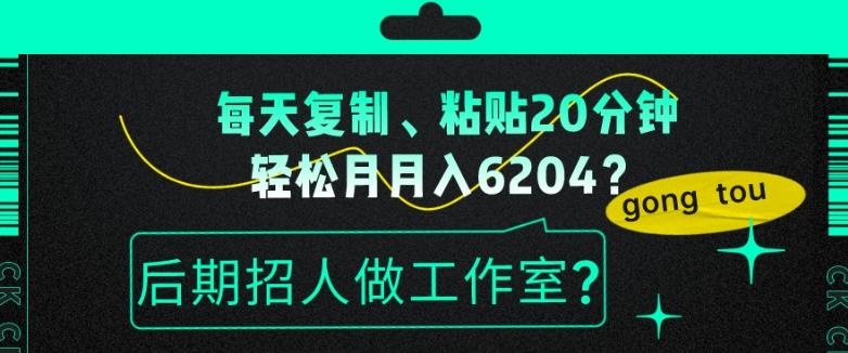 每天复制、粘贴20分钟，轻松月入6204？后期招人做工作室？-搞机圈